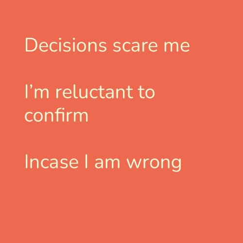 Decisions scare me