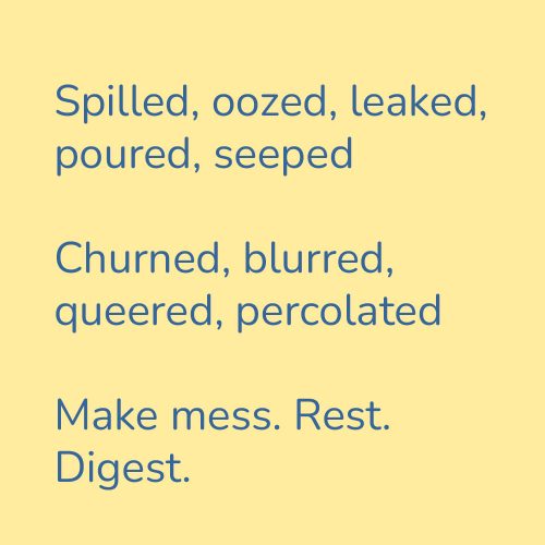 Spilled, oozed, leaked, poured, seeped